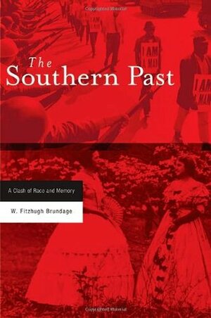The Southern Past: A Clash of Race and Memory by W. Fitzhugh Brundage