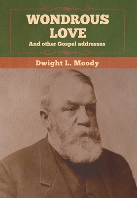 Wondrous Love, and other Gospel addresses by Dwight L. Moody