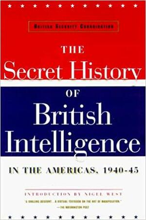 The Secret History of British Intelligence in the Americas 1940-45 by Nigel West