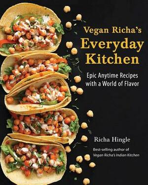 Vegan Richa's Everyday Kitchen: Epic Anytime Recipes with a World of Flavor by Richa Hingle