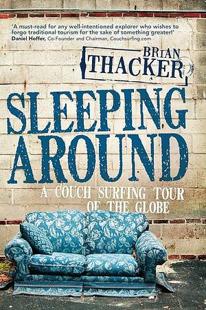 Sleeping Around: A Couch Surfing Tour of the Globe by Brian Thacker