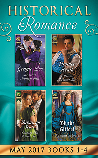 Historical Romance May 2017 Books 1 - 4: The Secret Marriage Pact / A Warriner to Protect Her / Claiming His Defiant Miss / Rumors at Court by Virginia Heath, Bronwyn Scott, Blythe Gifford, Georgie Lee