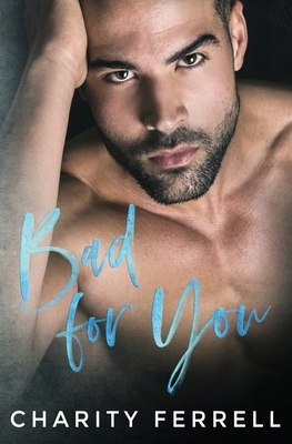 Bad For You: An Older Brother's Best Friend Romance by Charity Ferrell