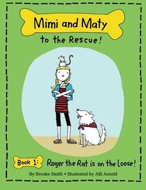 Mimi and Maty to the Rescue!: Book 1: Roger the Rat is on the Loose! (Volume 1) by Brooke Smith, Alli Arnold