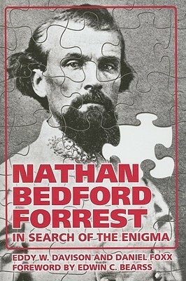 Nathan Bedford Forrest: In Search of the Enigma by Daniel Foxx, Eddy W. Davison