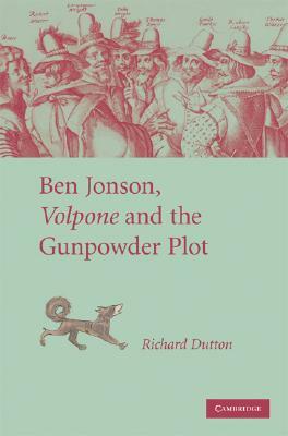 Ben Jonson, Volpone and the Gunpowder Plot by Richard Dutton