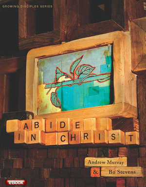 Growing Disciples Series: Abide in Christ by Andrew Murray, Bo Stevens