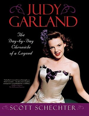 Judy Garland: The Day-By-Day Chronicle of a Legend by Scott Schechter