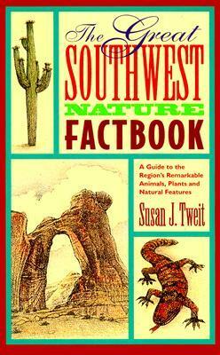 The Great Southwest Nature Factbook: A Guide to the Region's Remarkable Animals, Plants, and Natural Features by Susan J. Tweit