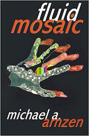 Fluid Mosaic, and other outre objets d'art by Michael A. Arnzen