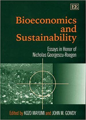 Bioeconomics and Sustainability: Essays in Honor of Nicholas Georgescu-Roegen by Kozo Mayumi