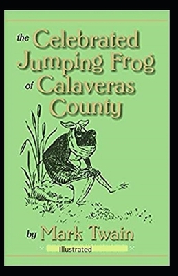 The Celebrated Jumping Frog of Calaveras County Illustrated by Mark Twain