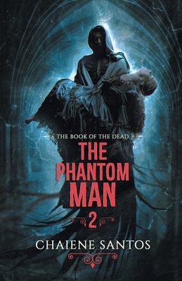 The Phantom Man: The Book of the Dead by Chaiene Santos