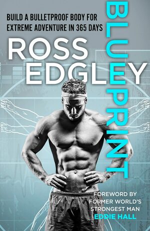 Blueprint: 365-Day Extreme Training to (Re)Build a Bulletproof Body by Ross Edgley