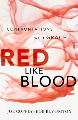 Red Like Blood: Confrontations with Grace by Joe Coffey, Bob Bevington