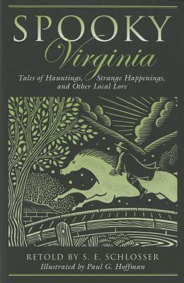 Spooky Virginia: Tales of Hauntings, Strange Happenings, and Other Local Lore by S.E. Schlosser