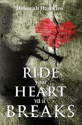 Ride Your Heart 'Til It Breaks by Deborah Hawkins