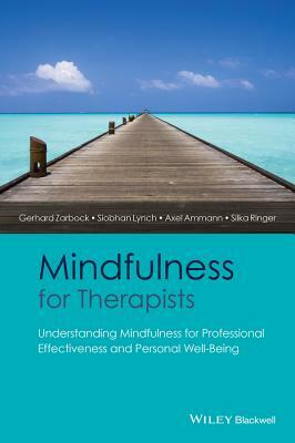 Mindfulness for Therapists: Understanding Mindfulness for Professional Effectiveness and Personal Well-Being by Gerhard Zarbock, Siobhan Lynch, Axel Ammann