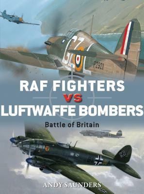 RAF Fighters Vs Luftwaffe Bombers: Battle of Britain by Andy Saunders