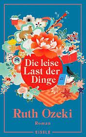 Die leise Last der Dinge: Roman | Gewinner des Women's Prize for Fiction 2022 by Ruth Ozeki