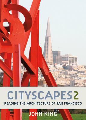 Cityscapes 2: Reading the Architecture of San Francisco by John King
