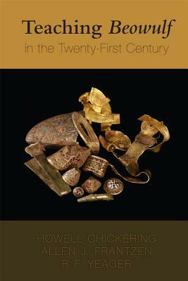 Teaching Beowulf in the Twenty-First Century by Howell Chickering, Allen J. Frantzen, R. F. Yeager