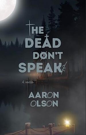 The Dead Don't Speak by Aaron Olson
