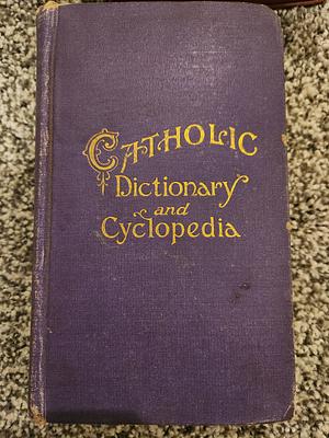 Catholic Pocket Dictionary and Cyclopedia: A Brief Explanation of the Doctrines, Discipline, Rites, Ceremonies and Councils of the Holy Catholic Churc by James J. McGovern