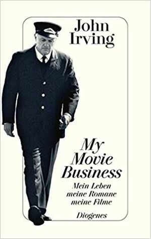 My Movie Business. Mein Leben, meine Romane, meine Filme by John Irving