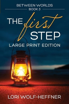 Between Worlds 3: The First Step (large print) by Lori Wolf-Heffner