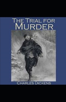The Trial for Murder Illustrated by Charles Dickens