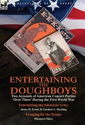 Entertaining the Doughboys: Two Accounts of American Concert Parties 'Over There' During the First World War-Entertaining the American Army by Jam by Gardner L. Harding, Margaret Mayo, James W. Evans