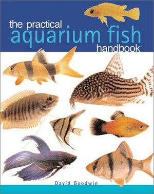 The Practical Aquarium Fish Handbook by David Goodwin