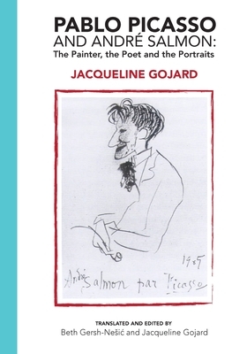 Pablo Picasso and Andre Salmon: The Painter, the Poet and the Portraits by Jacqueline Gojard