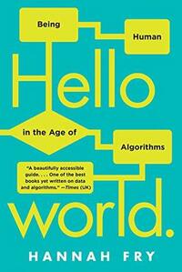 Hello World: How Algorithms will Define our Future and Why We Should Learn To Live With It by Hannah Fry