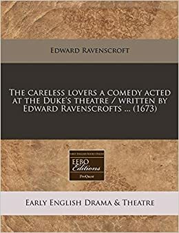 The Careless Lovers a Comedy Acted at the Duke's Theatre / Written by Edward Ravenscrofts ... by Edward Ravenscroft