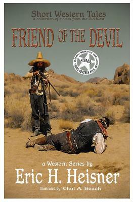 Short Western Tales "Friend of the Devil": Based on the "Award Winning" Short Western Film by Eric H. Heisner