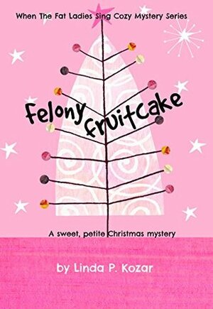 Felony Fruitcake by Linda P. Kozar