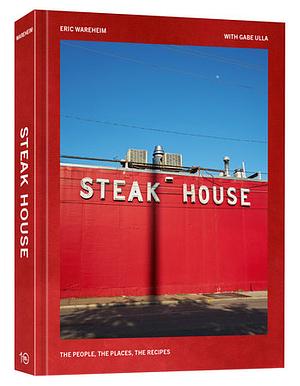 Steak House: The People, the Places, the Recipes by Eric Wareheim