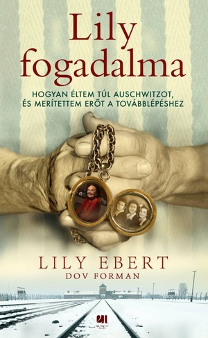 Lily fogadalma: Hogyan éltem túl Auschwitzot, és merítettem erőt a továbblépéshez by Lily Ebert, Dov Forman
