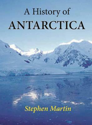 A History of Antarctica by Stephen Martin