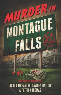 Murder in Montague Falls: Noir-Inspired Novellas by Russ Colchamiro, Sawney Hatton & Patrick Thomas by Sawney Hatton, Patrick Thomas, Russ Colchamiro