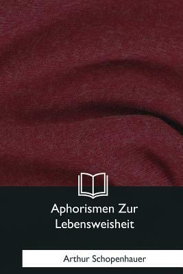 Aphorismen Zur Lebensweisheit by Arthur Schopenhauer