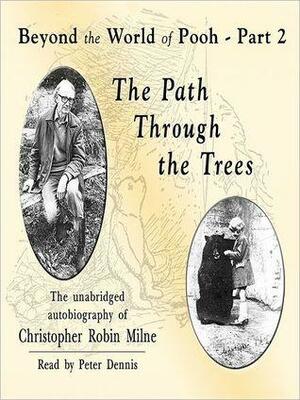 The Path through the Trees: Beyond the World of Pooh, Part 2 by Peter Dennis, Christopher Milne