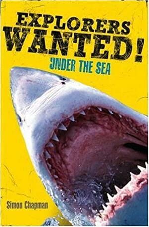 Explorers Wanted!: Under The Sea by Simon Chapman