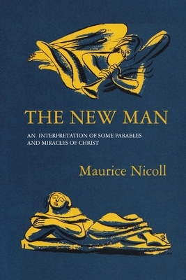 The New Man: An Interpretation of some Parables and Miracles of Christ by Maurice Nicoll