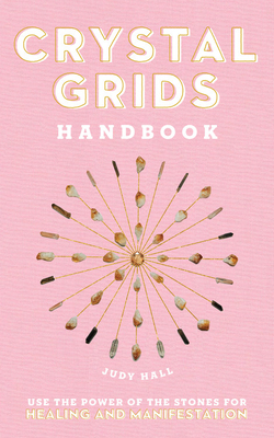 Crystal Grids Handbook: Use the Power of the Stones for Healing and Manifestation by Judy Hall