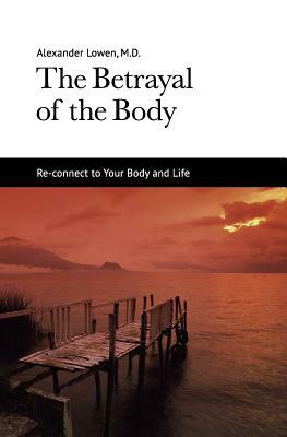 The Betrayal of the Body by Alexander Lowen
