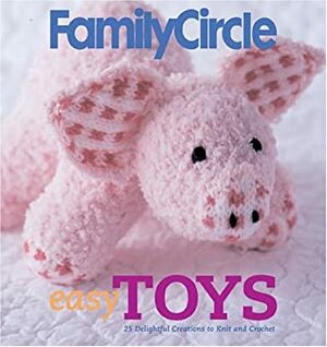 Family Circle Easy Toys: 25 Delightful Creations to Knit and Crochet by Trisha Malcolm