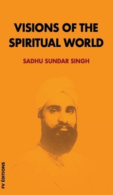 Visions of the spiritual world by Sadhu Sundar Singh